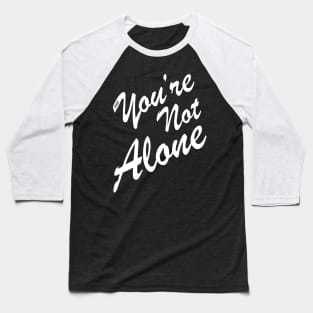 You're Not Alone Baseball T-Shirt